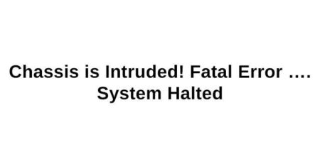 Chassis intruded! Fatal Error… System Halted